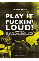 Play it fuckin- loud ! - 1965-1970-de la pop au heavy metal