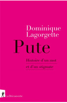 Pute - histoire d-un mot et d-un stigmate