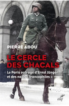 Le cercle des chacals - le paris outrage d-ernst junger et des nazis francophiles