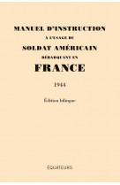 Manuel d-instruction a l-usage du soldat americain debarquant en france (1944) - edition bilingue