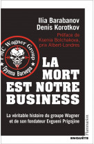 La mort est notre business - la veritable histoire du groupe wagner et de son fondateur evgueni prig