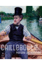 Caillebotte, peindre les hommes (catalogue officiel d'exposition)