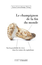 Le champignon de la fin du monde - sur la possibilité de vivre dans les ruines du capitalisme