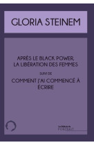 Comment j'ai commencé à écrire suivi de après le black power, la libération des femmes