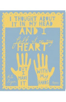 I thought about it in my head and i felt it in my heart but i made it with my hands /anglais