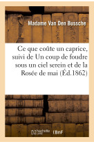 Ce que coûte un caprice, suivi de un coup de foudre sous un ciel serein et de la rosée de mai