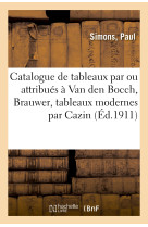 Catalogue de tableaux anciens par ou attribués à van den bocch, brauwer, tableaux modernes