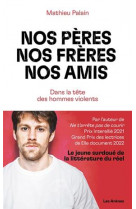 Nos peres, nos freres, nos amis - dans la tete des hommes violents