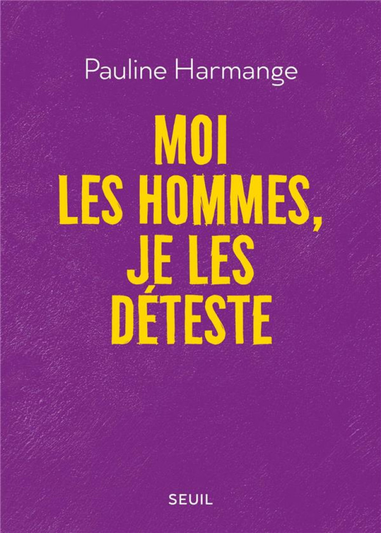 MOI LES HOMMES, JE LES DETESTE - HARMANGE PAULINE - SEUIL