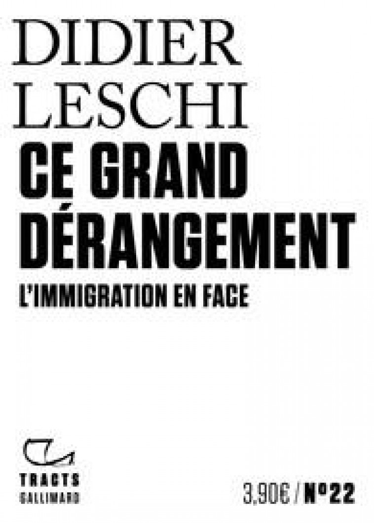 CE GRAND DERANGEMENT  -  L'IMMIGRATION EN FACE - LESCHI DIDIER - GALLIMARD
