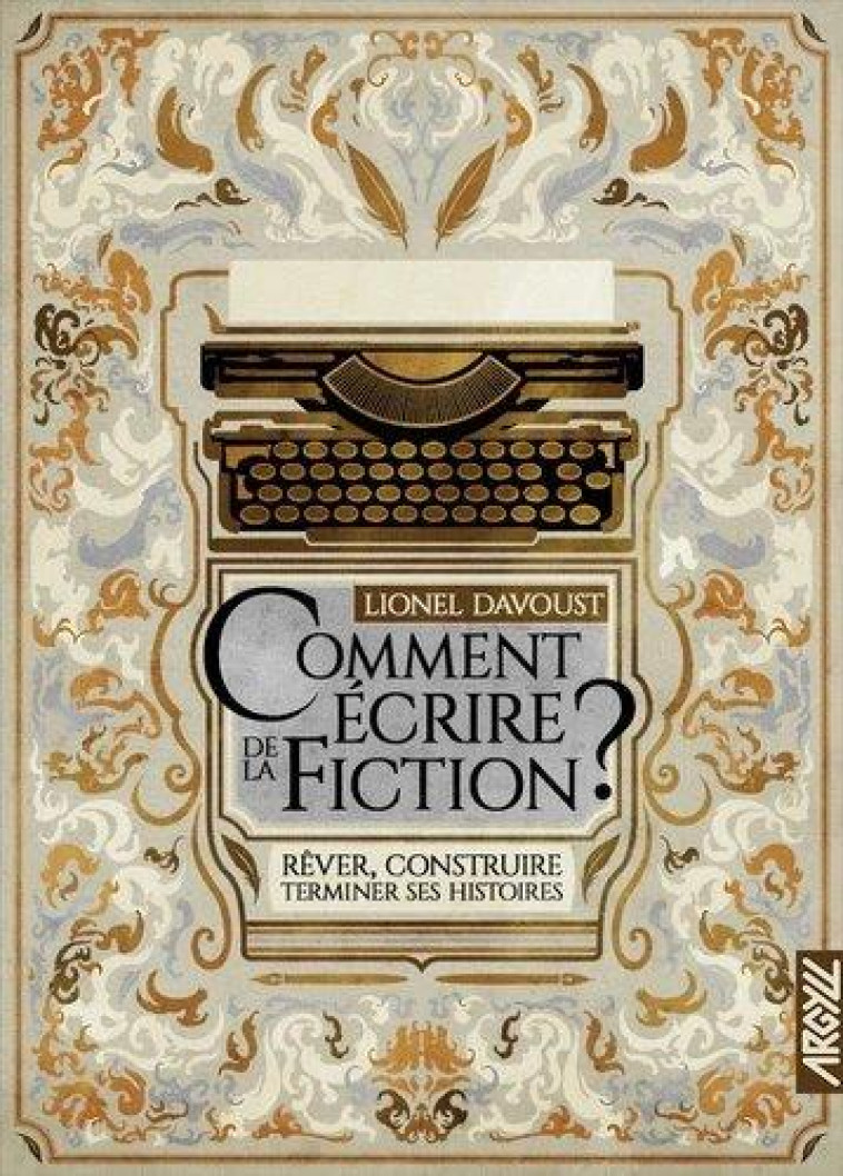 COMMENT ECRIRE DE LA FICTION ? REVER, CONSTRUIRE, TERMINER SES HISTOIRES - DAVOUST/COLLETTE - BOOKS ON DEMAND