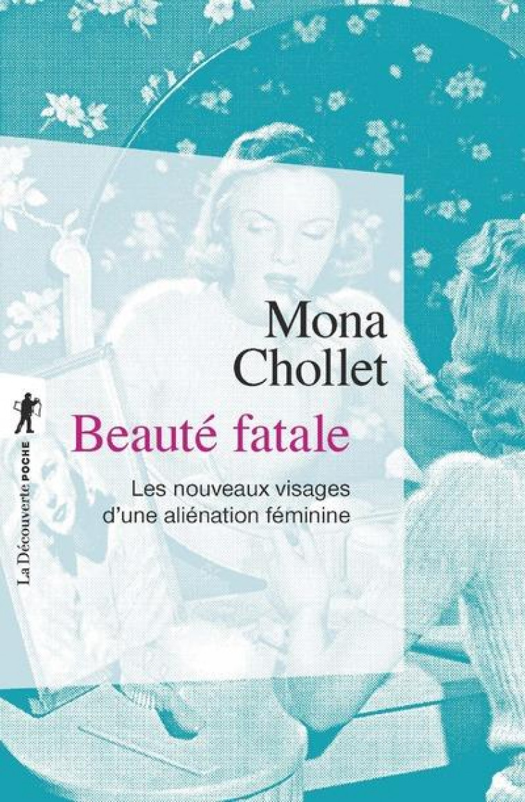 BEAUTE FATALE  -  LES NOUVEAUX VISAGES D'UNE ALIENATION FEMININE - CHOLLET MONA - La Découverte