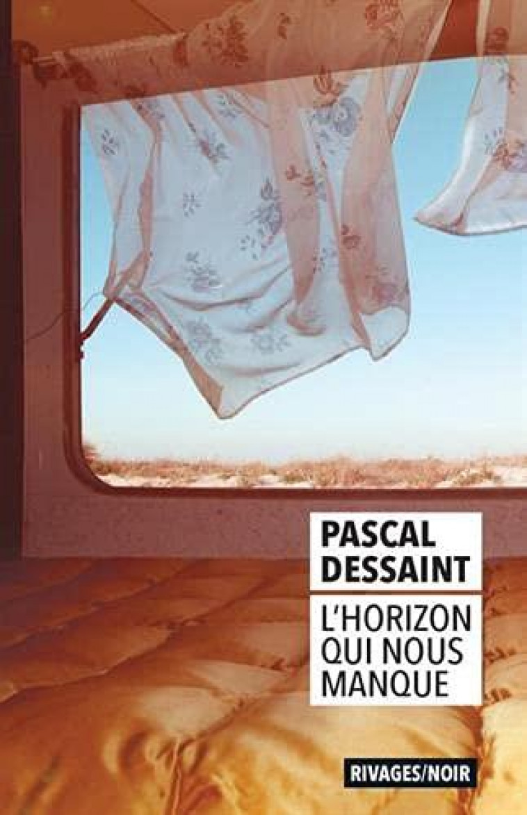 L'HORIZON QUI NOUS MANQUE - DESSAINT PASCAL - Rivages
