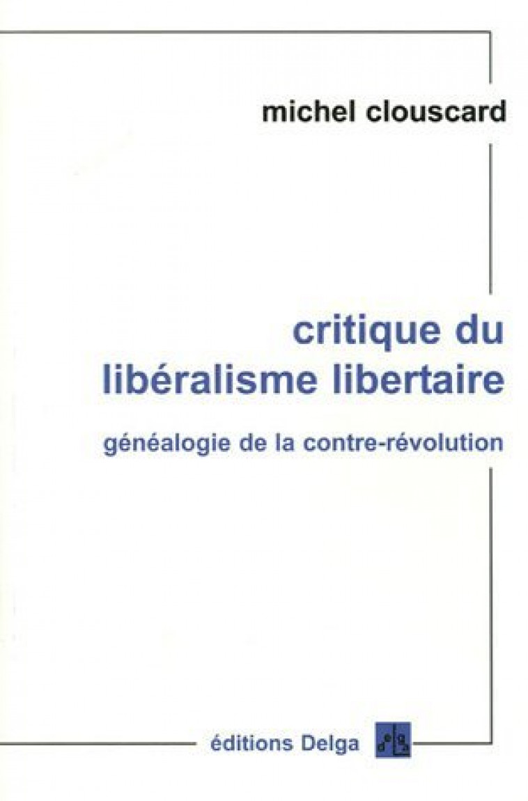 CRITIQUE DU LIBERALISME LIBERTAIRE - CLOUSCARD MICHEL - DELGA
