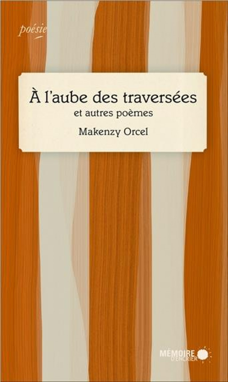 A L'AUBE DES TRAVERSEES ET AUTRES POEMES - ORCEL MAKENZY - MEMOIRE ENCRIER