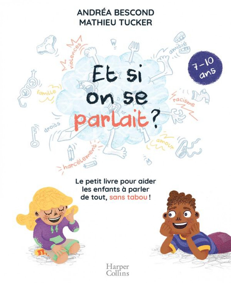 ET SI ON SE PARLAIT ? LE PETIT LIVRE POUR AIDER LES ENFANTS A PARLER DE TOUT, SANS TABOO  -  7/10 ANS - BESCOND/TUCKER - HARPERCOLLINS