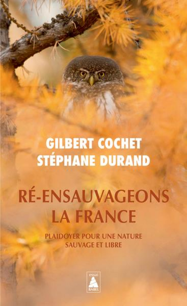 RE-ENSAUVAGEONS LA FRANCE  -  PLAIDOYER POUR UNE NATURE SAUVAGE ET LIBRE - COCHET/DURAND - ACTES SUD