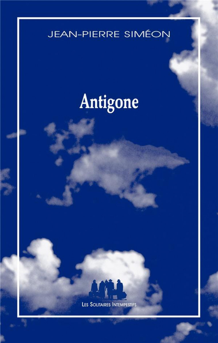 ANTIGONE - SIMEON JEAN-PIERRE - les Solitaires intempestifs