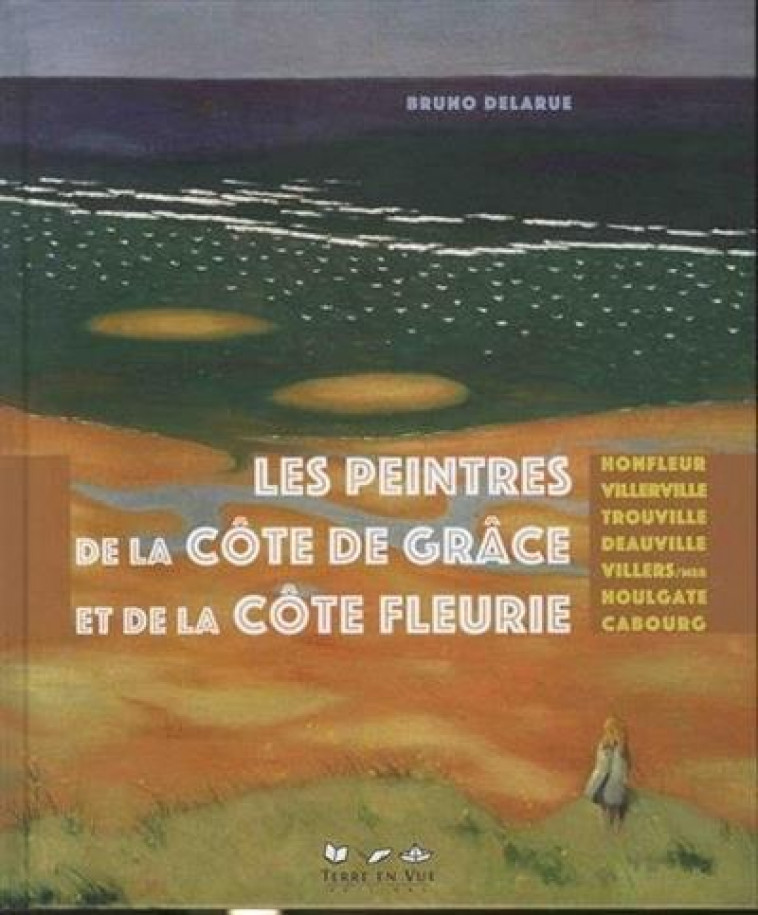 LES PEINTRES DE LA COTE DE GRACE ET DE LA COTE FLEURIE - DELARUE BRUNO - TERRE EN VUE