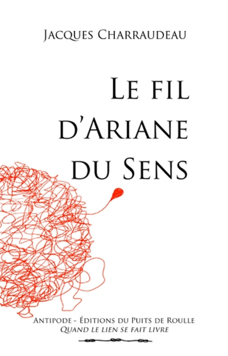 LE FIL D'ARIANE DU SENS - JACQUES CHARRAUDEAU - les Ed. du Puits de Roulle