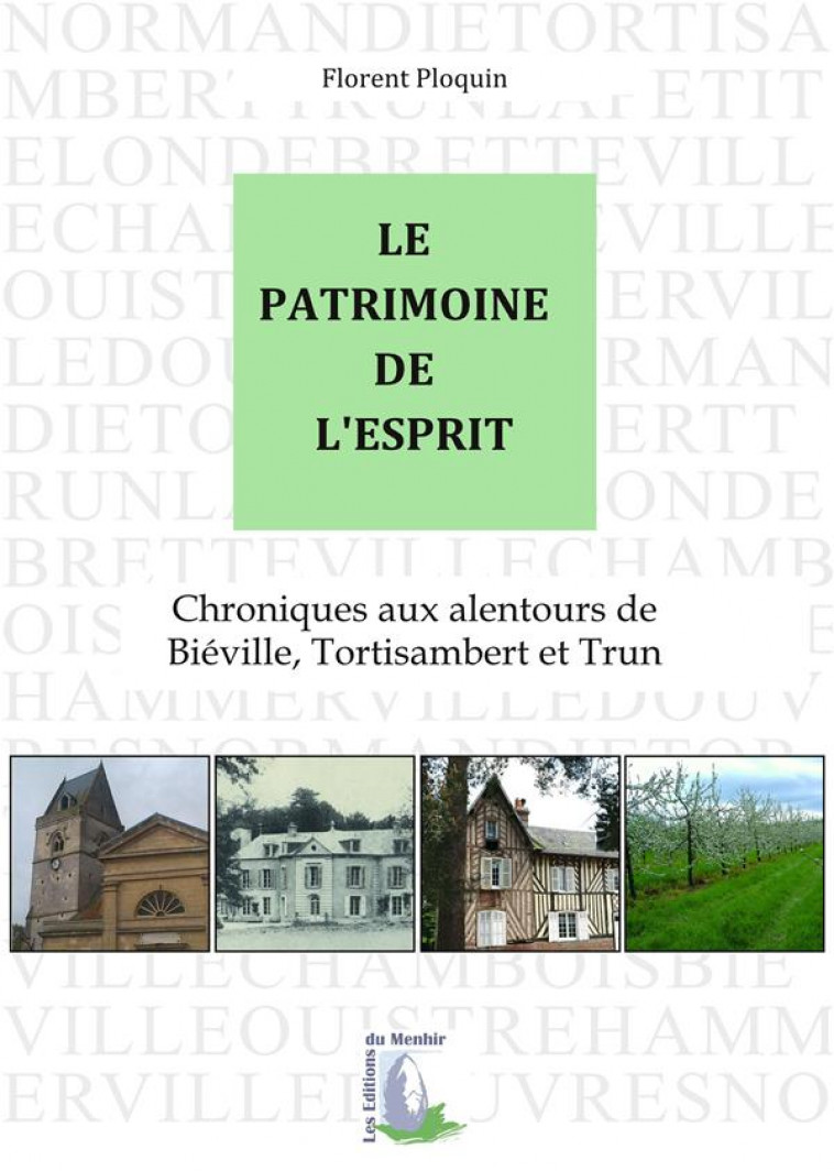 LE PATRIMOINE DE L'ESPRIT  -  CHRONIQUES AUX ALENTOURS DE BIEVILLE, TORTISAMBERT ET TRUN - PLOQUIN FLORENT - DU MENHIR