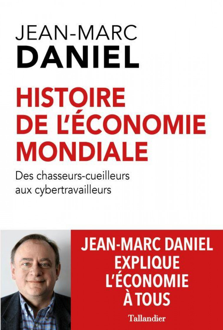 HISTOIRE MONDIALE DE L'ECONOMIE : DES CHASSEURS-CUEILLEURS AUX CYBERTRAVAILLEURS - DANIEL JEAN-MARC - TALLANDIER