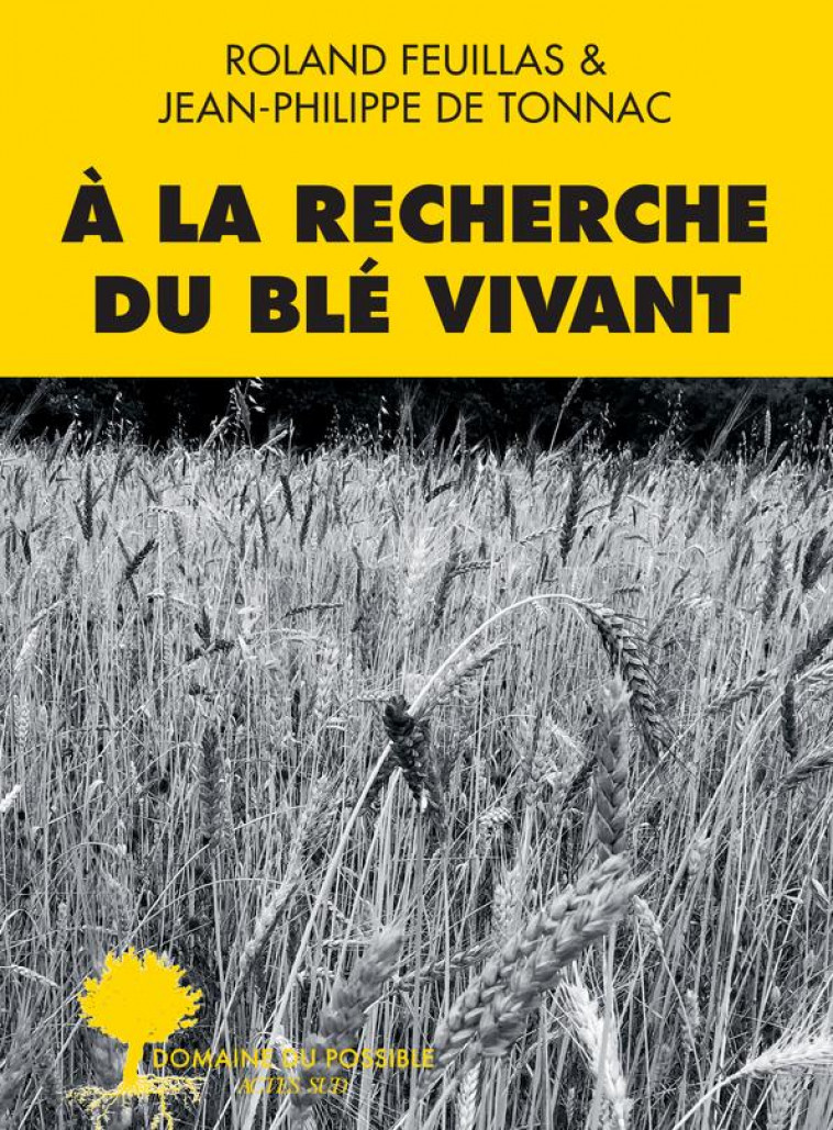 A LA RECHERCHE DU BLE VIVANT - DE TONNAC/FEUILLAS - ACTES SUD