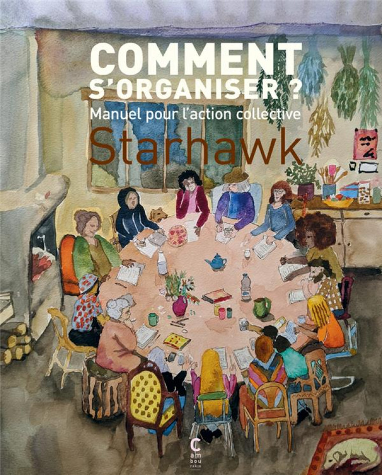 COMMENT S'ORGANISER ? MANUEL POUR L'ACTION COLLECTIVE - STARHAWK - CAMBOURAKIS