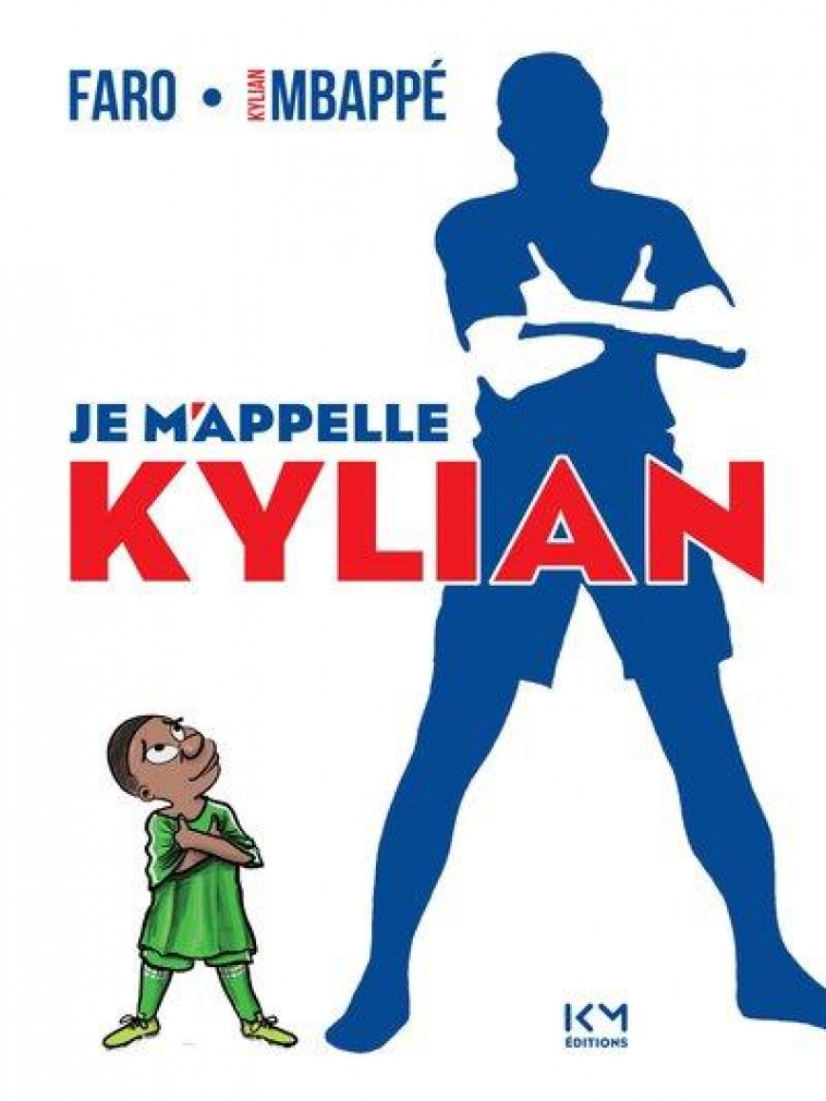 JE M'APPELLE KYLIAN - FARO/MBAPPE - KM EDITIONS