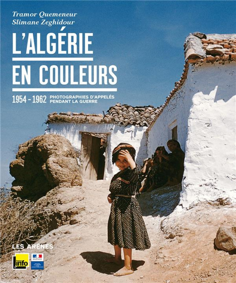 L'ALGERIE EN COULEURS  -  PHOTOGRAPHIES D'APPELES PENDANT LA GUERRE  -  1954-1962 - QUEMENEUR/ZEGHIDOUR - ARENES