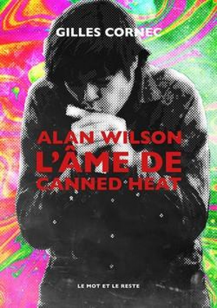 ALAN WILSON L'AME DE CANNED HEAT - CORNEC GILLES - MOT ET LE RESTE