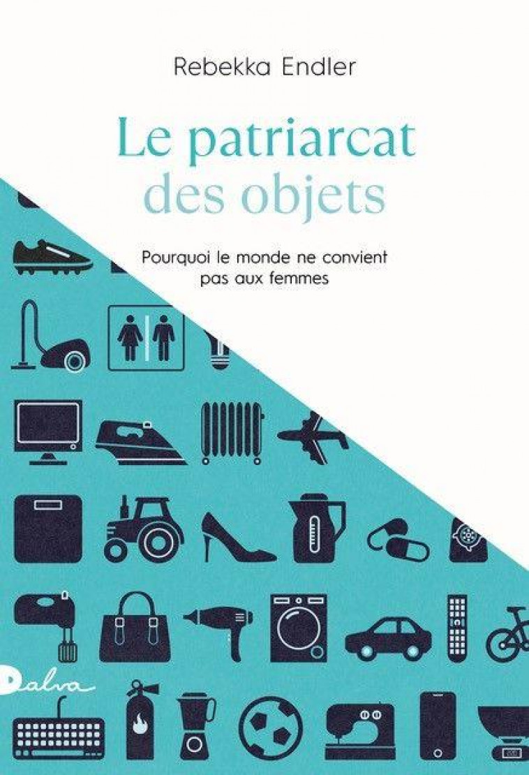 LE PATRIARCAT DES OBJETS : POURQUOI LE MONDE NE CONVIENT PAS AUX FEMMES - ENDLER REBEKKA - BOOKS ON DEMAND
