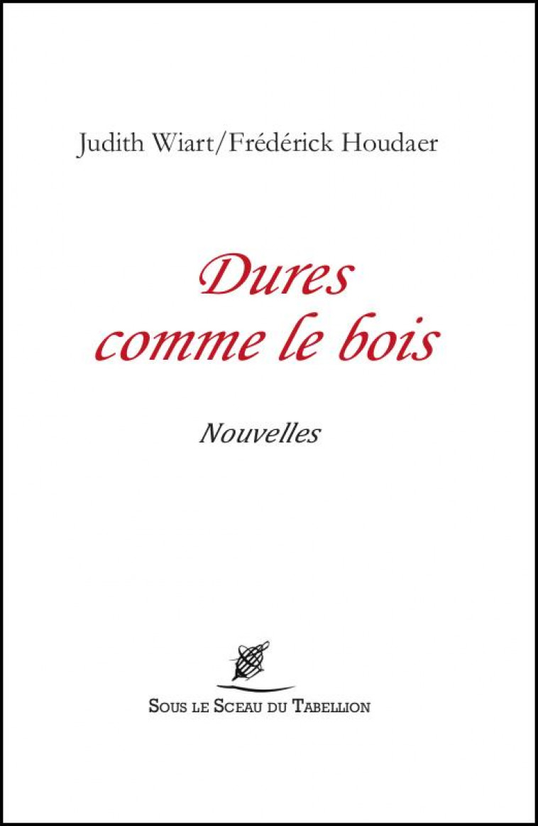 DURES COMME LE BOIS - JUDITH WIART/ FREDERICK HOUDAE - SCEAU TABELLION