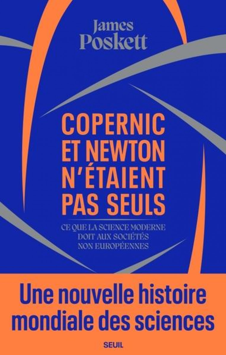 COPERNIC ET NEWTON N'ETAIENT PAS SEULS : CE QUE LA SCIENCE MODERNE DOIT AUX SOCIETES NON EUROPEENNES - POSKETT JAMES - SEUIL