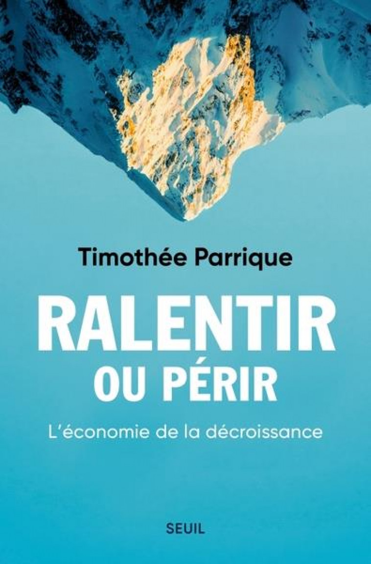 RALENTIR OU PERIR : L'ECONOMIE DE LA DECROISSANCE - PARRIQUE TIMOTHEE - SEUIL