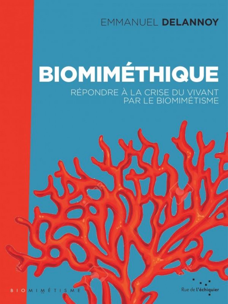 BIOMIMETHIQUE : REPONDRE A LA CRISE DU VIVANT POUR LE BIOMIMETISME - DELANNOY EMMANUEL - RUE ECHIQUIER