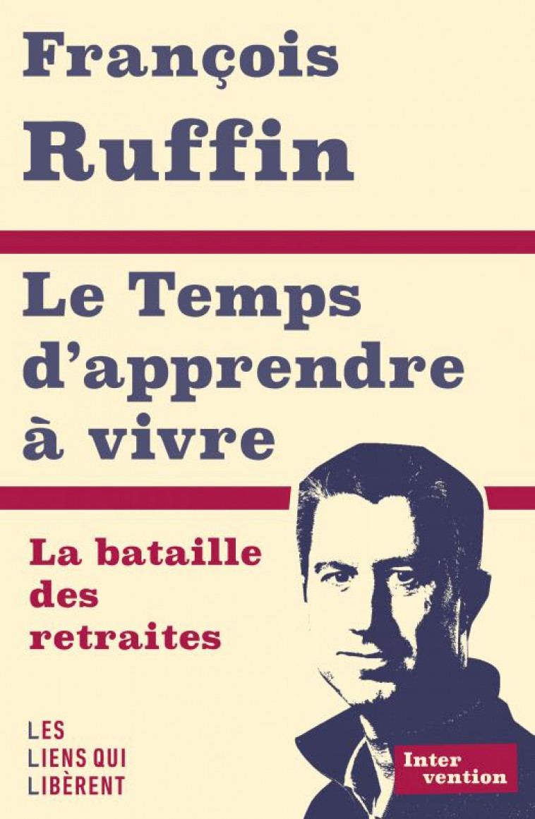 LE TEMPS D'APPRENDRE A VIVRE - LA BATAILLE DES RETRAITES - RUFFIN FRANCOIS - LIENS LIBERENT