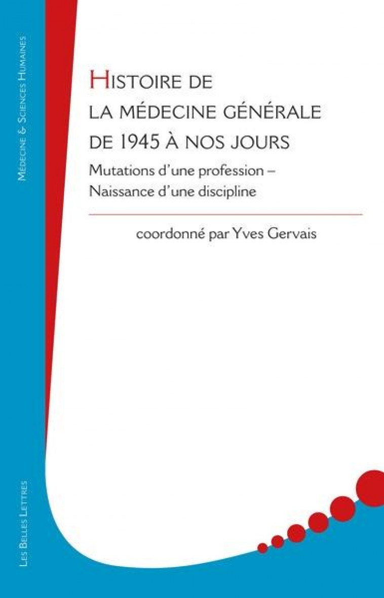 HISTOIRE DE LA MEDECINE GENERALE, DE 1945 A NOS JOURS : MUTATIONS D'UNE PROFESSION, NAISSANCE D'UNE DISCIPLINE - DE BECO/COINDARD - BELLES LETTRES