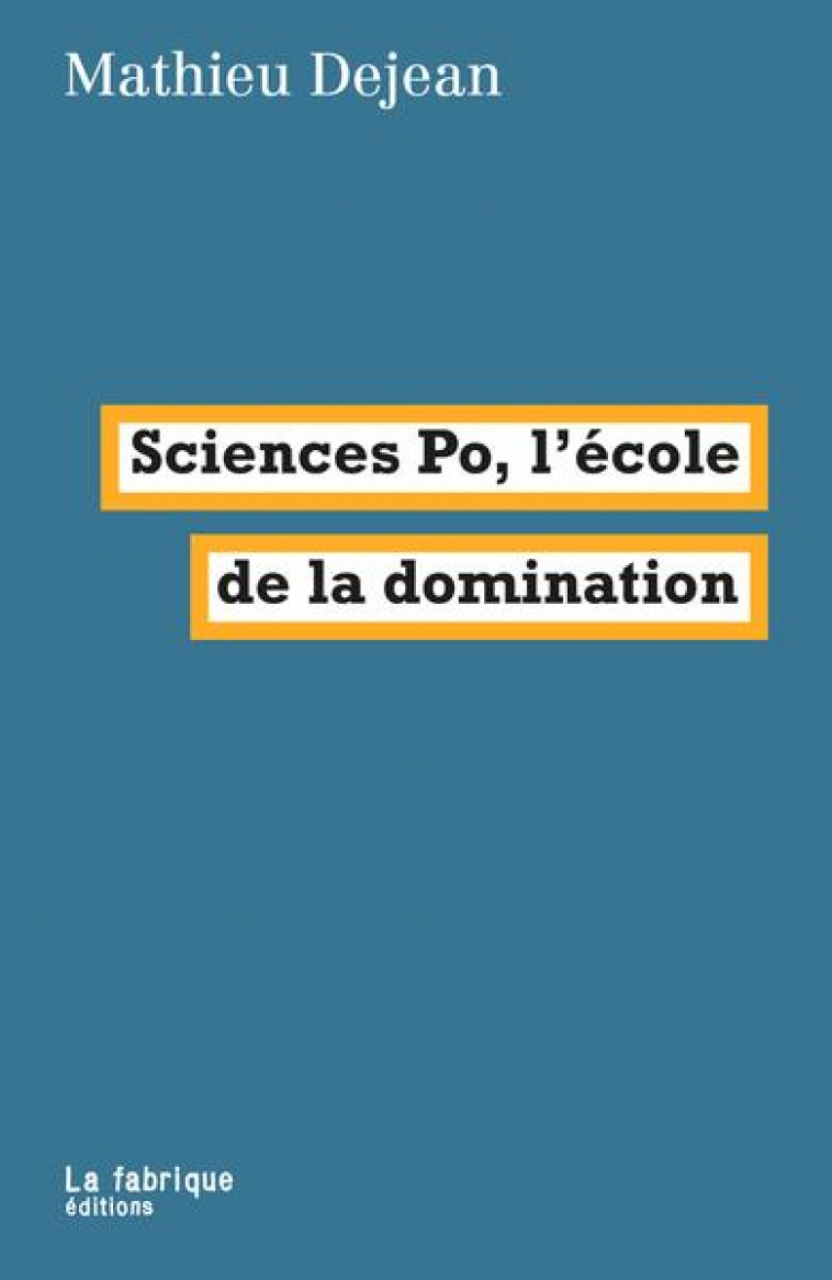 SCIENCES PO, L'ECOLE DE LA DOMINATION - DEJEAN MATHIEU - FABRIQUE