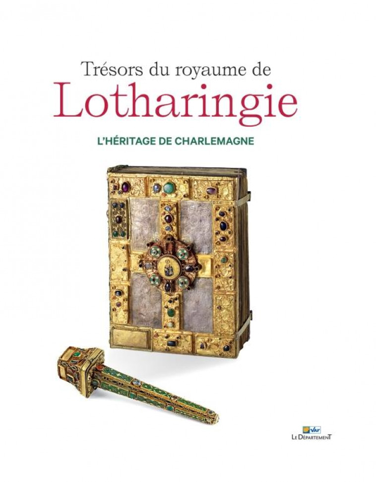 TRESORS DU ROYAUME DE LOTHARINGIE, L'HERITAGE DE CHARLEMAGNE - BARBIES-FRONTY/HATOT - IN FINE
