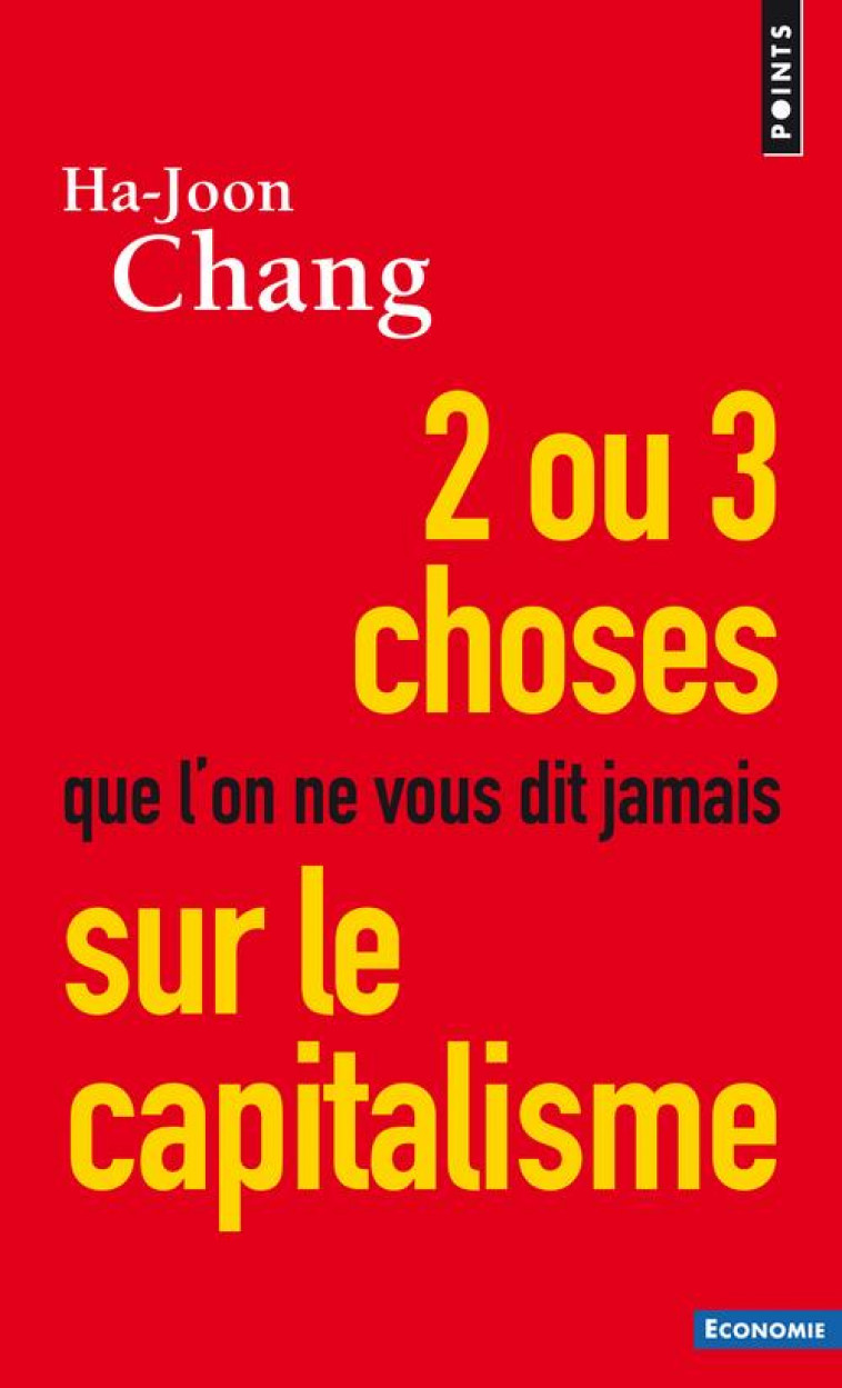 DEUX OU TROIS CHOSES QUE L'ON NE VOUS DIT JAMAIS SUR LE CAPITALISME - CHANG HA-JOON - Points