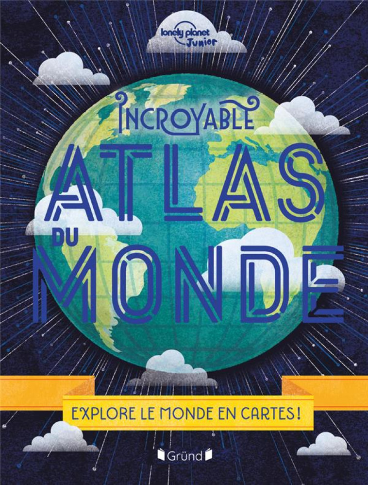 INCROYABLE ATLAS DU MONDE - NOUVELLE EDITION - LONELY PLANET - GRUND
