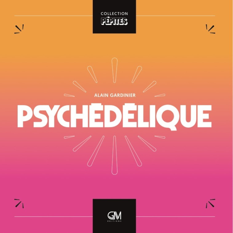 PSYCHEDELIQUE - Alain Gardinier - GM EDITIONS