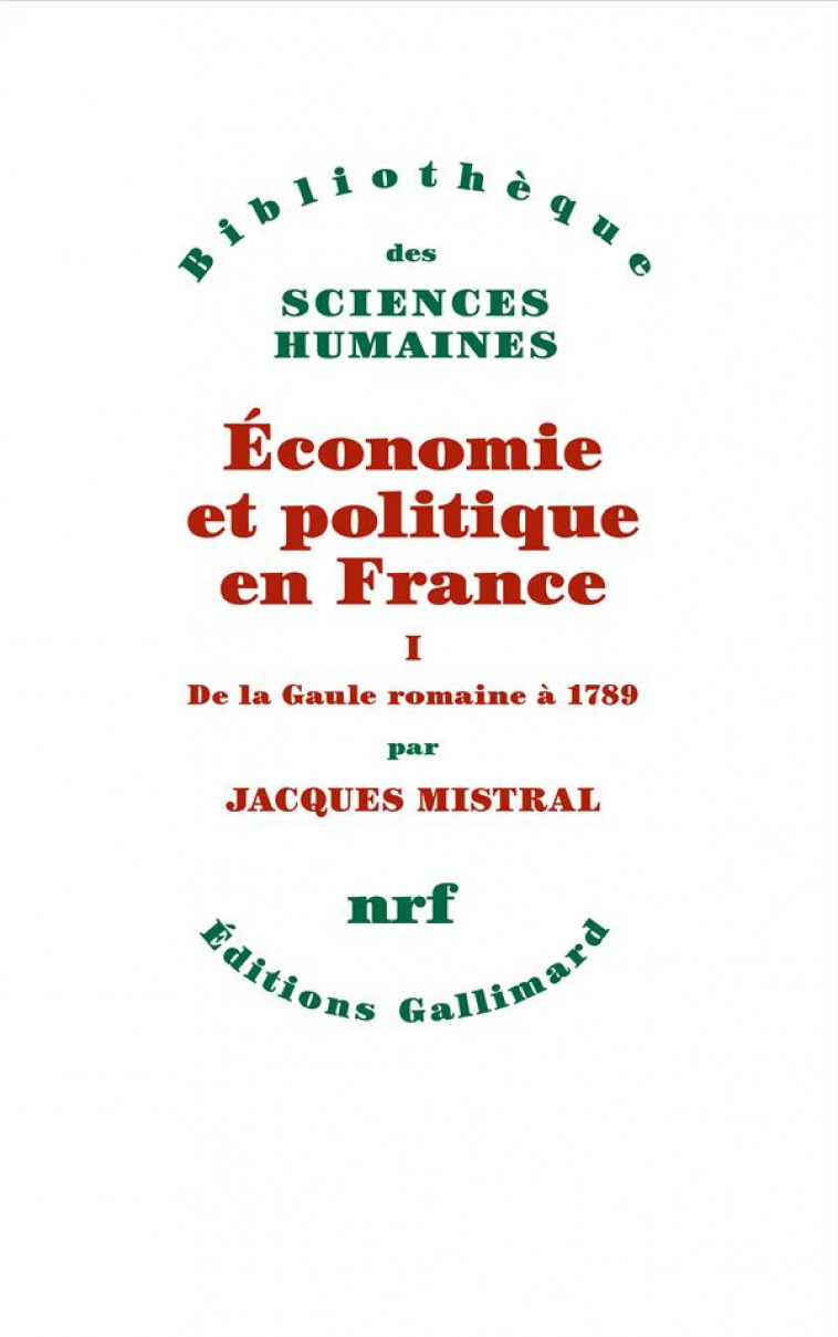 ECONOMIE ET POLITIQUE EN FRANCE T1 DE LA GAULE ROMAINE A 1789 - MISTRAL JACQUES - GALLIMARD