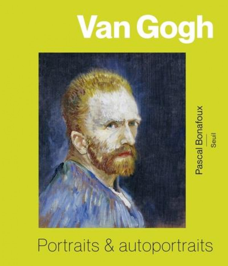VAN GOGH. PORTRAITS ET AUTOPORTRAITS - BONAFOUX PASCAL - SEUIL