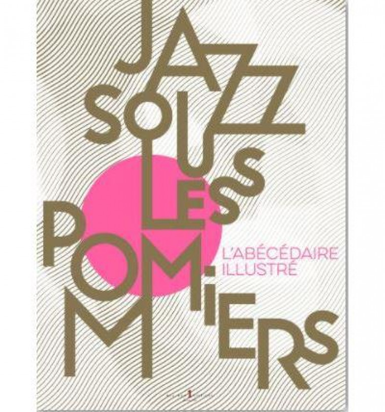 JAZZ SOUS LES POMMIERS : L'ABECEDAIRE ILLUSTRE - COLLECTIF - EUROCIBLES