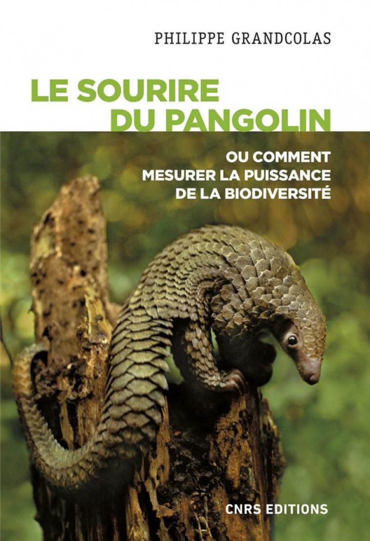 LE SOURIRE DU PANGOLIN OU COMMENT MESURER LA PUISSANCE DE LA BIODIVERSITE - GRANDCOLAS PHILIPPE - CNRS