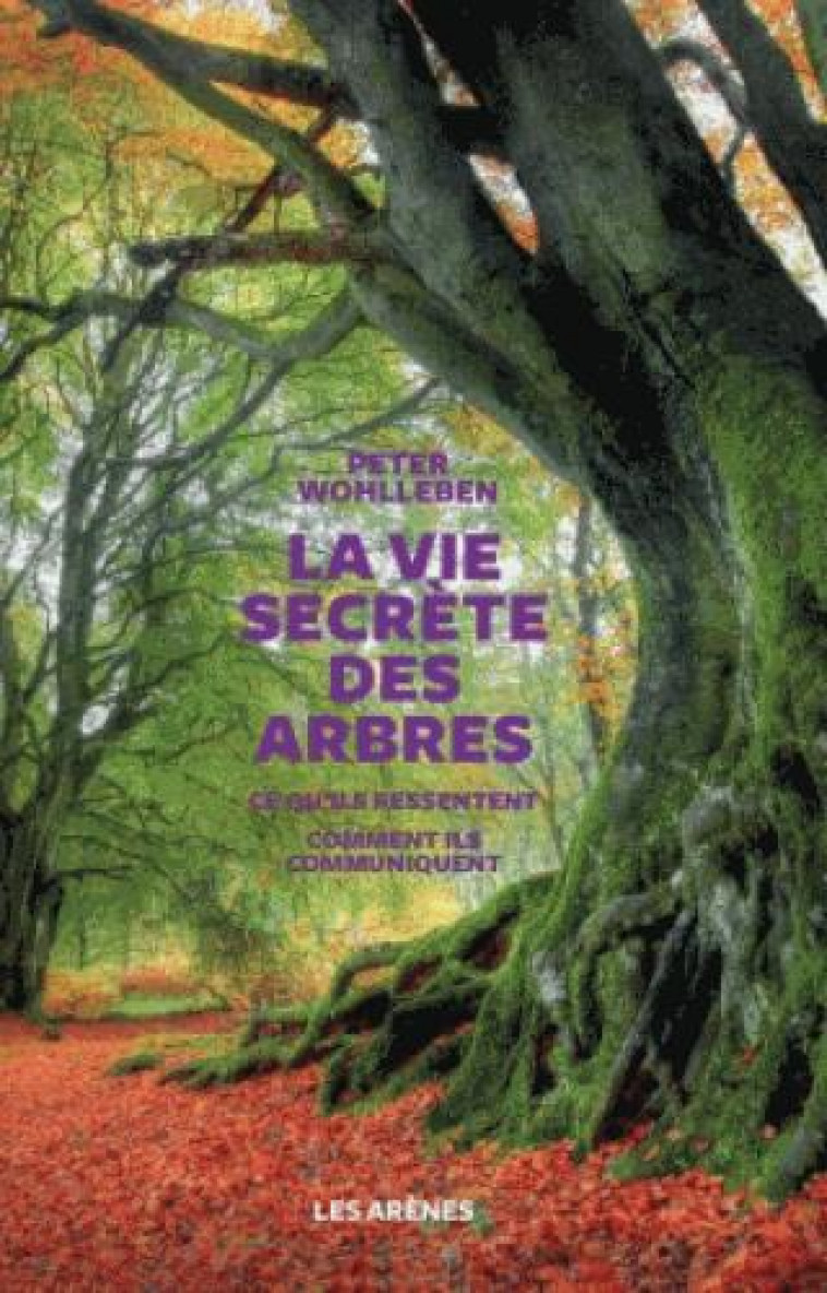 LA VIE SECRETE DES ARBRES - WOHLLEBEN PETER - Les Arènes