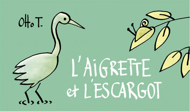 L-AIGRETTE ET L-ESCARGOT - T. OTTO - FLBLB éditions