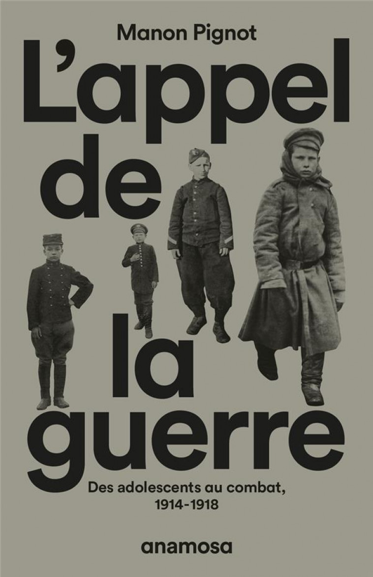 L-APPEL DE LA GUERRE - DES ADOLESCENTS AU COMBAT, 1914-1918 - PIGNOT MANON - ANAMOSA